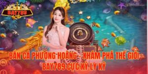 Bắn Cá Phượng Hoàng – Khám Phá Thế Giới Bay789 Cực Kỳ Ly Kỳ